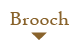 Brooch ブローチ
